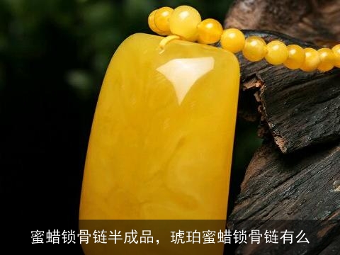 蜜蜡锁骨链半成品，琥珀蜜蜡锁骨链有么