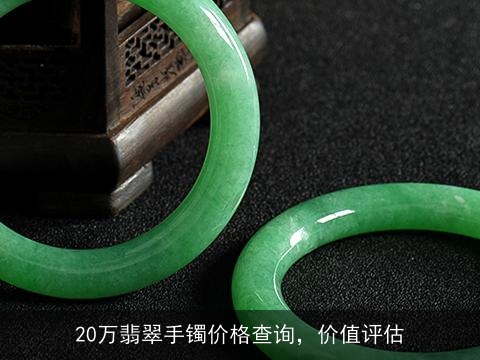 20万翡翠手镯价格查询，价值评估