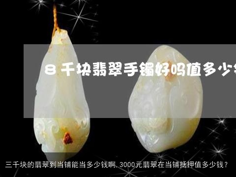 三千块的翡翠到当铺能当多少钱啊,3000元翡翠在当铺抵押值多少钱？