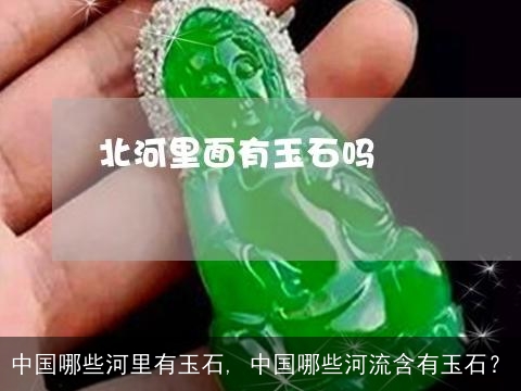 中国哪些河里有玉石, 中国哪些河流含有玉石？