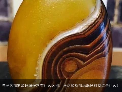 与马达加斯加玛瑙仔料有什么区别, 马达加斯加玛瑙仔料特点是什么？